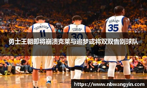 勇士王朝即将崩溃克莱与追梦或将双双告别球队